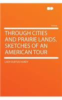 Through Cities and Prairie Lands. Sketches of an American Tour: (English)