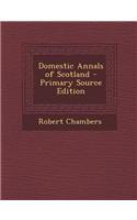 Domestic Annals of Scotland - Primary Source Edition