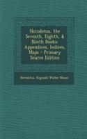 Herodotus, the Seventh, Eighth, & Ninth Books: Appendices, Indices, Maps - Primary Source Edition