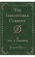 The Irresistible Current (Classic Reprint)