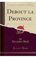 Debout La Province (Classic Reprint)