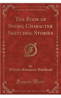 The Book of Snobs; Character Sketches; Stories (Classic Reprint): (English)