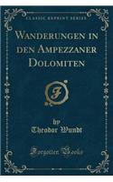 Wanderungen in Den Ampezzaner Dolomiten (Classic Reprint): (German)