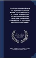 Strictures on the Letter of the Right Hon. Edmund Burke, on the Revolution in France, and Remarks on Certain Occurrences That Took Place in the Last Session of Parliament Relative to That Event