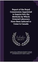 Report of the Royal Commission Appointed to Inquire Into the Methods by Which Oriental Labourers Have Been Induced to Come to Canada