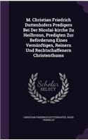 M. Christian Friedrich Duttenhofers Predigers Bei Der Nicolai-Kirche Zu Heilbronn, Predigten Zur Beforderung Eines Vernunftigen, Reinern Und Rechtschaffenern Christenthums