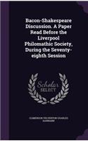 Bacon-Shakespeare Discussion. A Paper Read Before the Liverpool Philomathic Society, During the Seventy-eighth Session