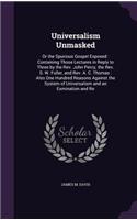 Universalism Unmasked: Or the Spurious Gospel Exposed: Containing Those Lectures in Reply to Three by the Rev. John Percy, the Rev. S. W. Fuller, and Rev. A. C. Thomas: Al