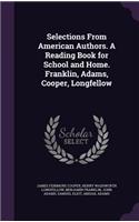 Selections From American Authors. A Reading Book for School and Home. Franklin, Adams, Cooper, Longfellow