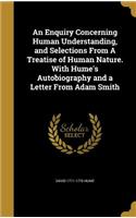 An Enquiry Concerning Human Understanding, and Selections from a Treatise of Human Nature. with Hume's Autobiography and a Letter from Adam Smith