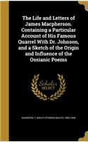 The Life and Letters of James Macpherson. Containing a Particular Account of His Famous Quarrel With Dr. Johnson, and a Sketch of the Origin and Influence of the Ossianic Poems