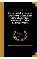Remarkable Providences Illustrative of the Earlier Days of American Colonisation. With Introductory Pref.