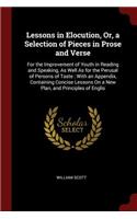 Lessons in Elocution, Or, a Selection of Pieces in Prose and Verse: For the Improvement of Youth in Reading and Speaking, as Well as for the Perusal of Persons of Taste: With an Appendix, Containing Concise Lessons o