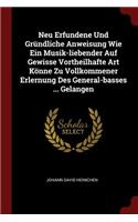 Neu Erfundene Und Gründliche Anweisung Wie Ein Musik-liebender Auf Gewisse Vortheilhafte Art Könne Zu Vollkommener Erlernung Des General-basses ... Gelangen