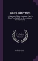 Baker's Darkey Plays: A Collection of Short, Humorous Plays in Black Face Suitable for Negro Minstrel Entertainments
