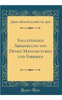 Vollstï¿½ndige Abhandlung Von Denen Manufacturen Und Fabriken (Classic Reprint)