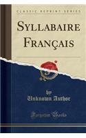 Syllabaire FranÃ§ais (Classic Reprint)