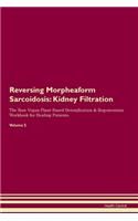 Reversing Morpheaform Sarcoidosis: Kidney Filtration The Raw Vegan Plant-Based Detoxification & Regeneration Workbook for Healing Patients. Volume 5