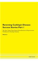 Reversing Cushing's Disease: Success Stories Part 1 The Raw Vegan Plant-Based Detoxification & Regeneration Workbook for Healing Patients. Volume 6