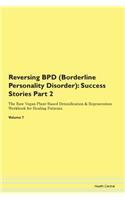 Reversing BPD (Borderline Personality Disorder): Success Stories Part 2 The Raw Vegan Plant-Based Detoxification & Regeneration Workbook for Healing Patients. Volume 7