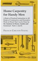 Home Carpentry For Handy Men - A Book Of Practical Instruction In All Kinds Of Constructive And Decorative Work In Wood That Can Be Done By The Amateur In House, Garden And Farmstead - Parts I. And II.