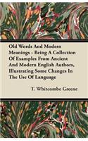 Old Words And Modern Meanings - Being A Collection Of Examples From Ancient And Modern English Authors, Illustrating Some Changes In The Use Of Language