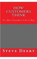 How Customers Think: : Or, How Customers Like to Buy(English)