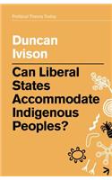 Can Liberal States Accommodate Indigenous Peoples?