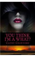 You Think I'm A What?