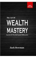 The Art of Wealth Mastery: Secrets of the Self-Made Millionaire