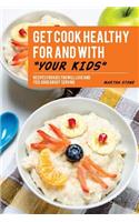 Get Cook Healthy for and with Your Kids: Recipes for Kids You Will Love and Feel Good About Serving