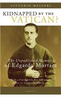 Kidnapped by the Vatican?: The Unpublished Memoirs of Edgardo Mortara