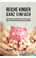 Reiche Kinder ganz einfach: Der ultimative Geldunterricht mit Tipps, Tricks & Kniffe für den künftigen Erfolg eines jeden Kindes