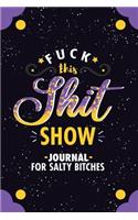 Fuck This Shit Show Journal For Salty Bitches