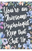 You're An Awesome Psychologist Keep That Shit Up: Funny Joke Appreciation & Encouragement Gift Idea for Psychologists. Thank You Gag Notebook Journal & Sketch Diary Present.