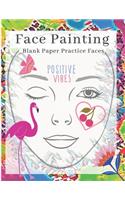 Positive Vibes Face Painting Blank Paper Practice Faces: Accessory Workbook for Practicing & Visual Recording of Your Perfect Face Painted Looks, Products, Designs & Different Techniques(1 Fun Spirit & Face Painting, for Young Girls)