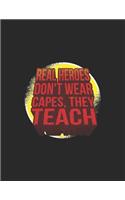 Real Heroes Don't Wear Capes, They Teach Calendar 2020: Teacher Calendar 2020 / Teacher Planner Notebook Gift for taking notes in school 120 Pages / 8.5x11" Teacher Appreciation