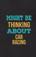 Might Be Thinking About Car Racing A5 Lined Notebook: Funny Hobby Skill Recreation Sayings For Leisure Sideline Interest. Unique Blank Composition Scrapbook Great Office School Writing Class Teacher