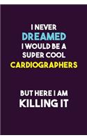 I Never Dreamed I would Be A Super Cool Cardiographers But Here I Am Killing It