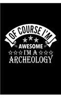 Of Course I'm Awesome I'm A Archeology
