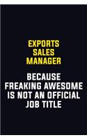 Exports Sales Manager Because Freaking Awesome Is Not An Official Job Title: Motivational Career Pride Quote 6x9 Blank Lined Job Inspirational Notebook Journal