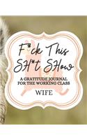 F*uck This Sh*it Show A Gratitude Journal For The Working Class Wife: Gratitude Journal to Encourage Positive Attitude Daily / Llama / Alpaca / Llama ya / Llama me / Alpaca Llama / Working Class / Gag Gift / Llama Dram