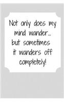 Not only does my mind wander... but sometimes it wanders off completely: Snarky Quote Notebook/Journal/Diary (6 x 9) 120 Lined pages
