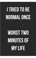I Tried To Be Normal Once Worst Two Minutes Of My Life: Funny Blank Lined Journal For Adults