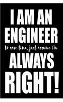 I'm An Engineer To Save Time Just Assume I'm Always Right!