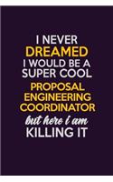 I Never Dreamed I Would Be A Super cool Proposal Engineering Coordinator But Here I Am Killing It: Career journal, notebook and writing journal for encouraging men, women and kids. A framework for building your career.