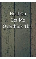 Hold On Let Me Overthink This. Notebook: Lined Journal, 120 Pages, 6 x 9, Funny Gift For Co Worker Journal, Happy Colors Matte Finish
