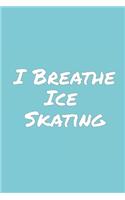 I Breathe Ice Skating: Blank Lined Notebook