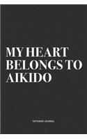 My Heart Belongs To Aikido: A 6x9 Inch Notebook Journal Diary With A Bold Text Font Slogan On A Matte Cover and 120 Blank Lined Pages Makes A Great Alternative To A Card