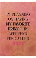 I'm planning on having my favorite drink this weekend it's called a lot